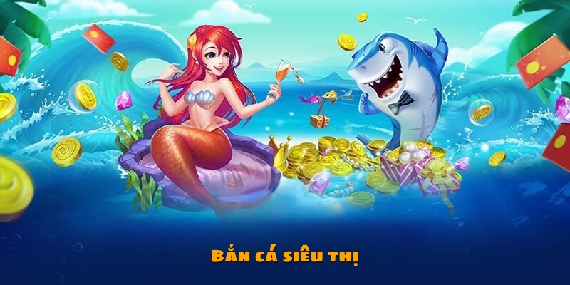 Bắn cá siêu thị